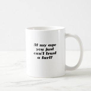 At my Age you Just cant Trust a Fart Coffee Mug