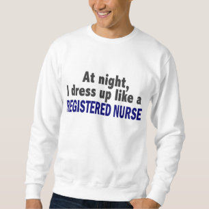 At Night I Dress Up Like A Registered Nurse Sweatshirt
