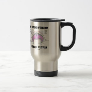 At The End Of The Day I Feel Like Jellyfish Travel Mug