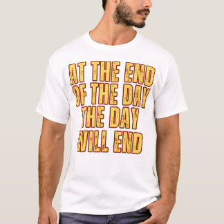 At the End of the Day, the Day will End T-Shirt