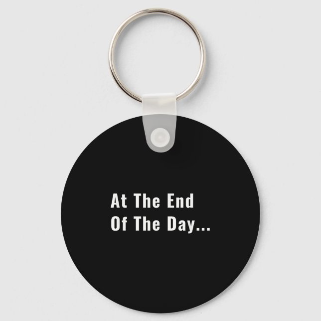 At The End Of The Day Trendy Saying For What S  Keychain (Front)