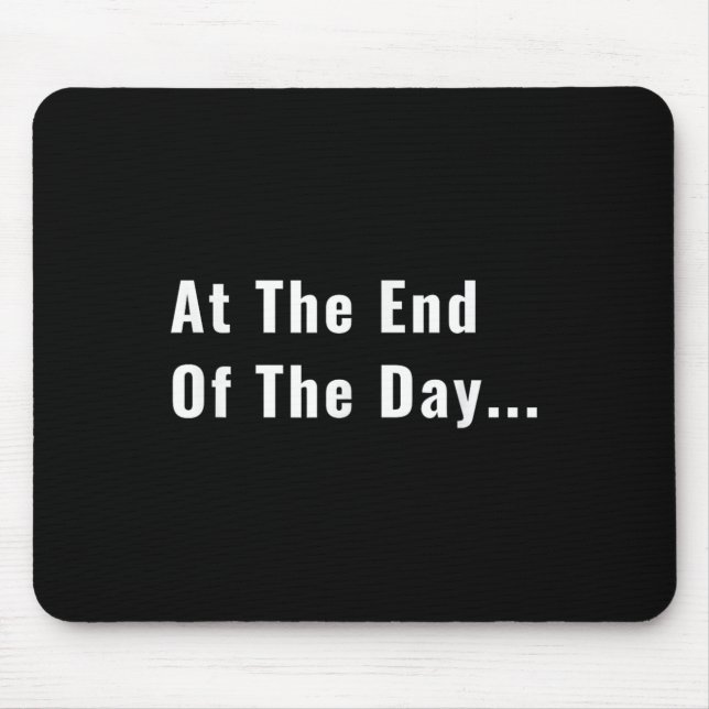 At The End Of The Day Trendy Saying For What S  Mouse Pad (Front)