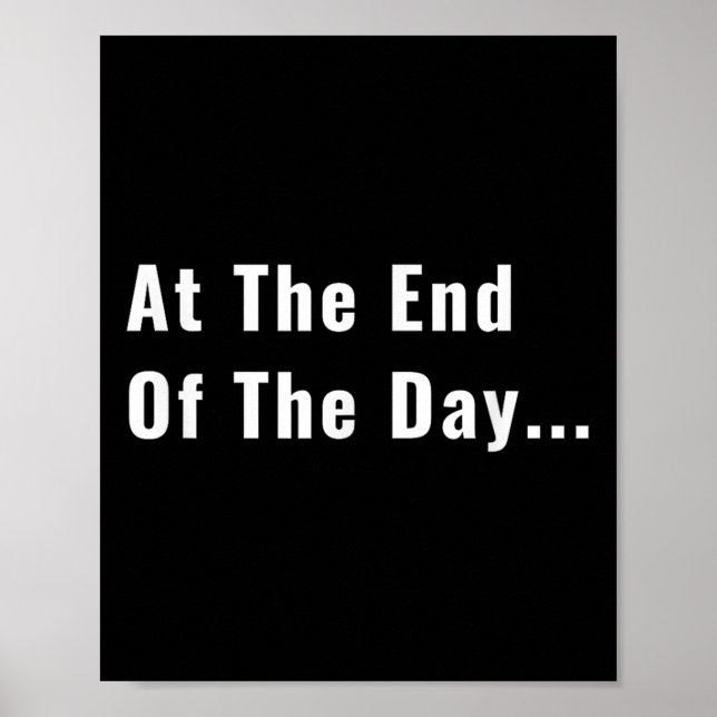 At The End Of The Day Trendy Saying For What S  Poster (Front)