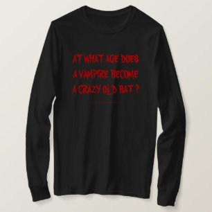 AT WHAT AGE DOES A VAMPIRE BECOME A CRAZY OLD BAT T-Shirt