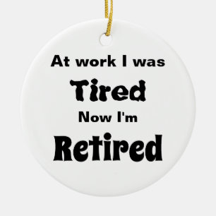 At work I Was Tired, Now I’m Retired Card Ceramic Ornament