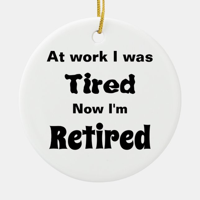 At work I Was Tired, Now I’m Retired Card Ceramic Ornament (Front)