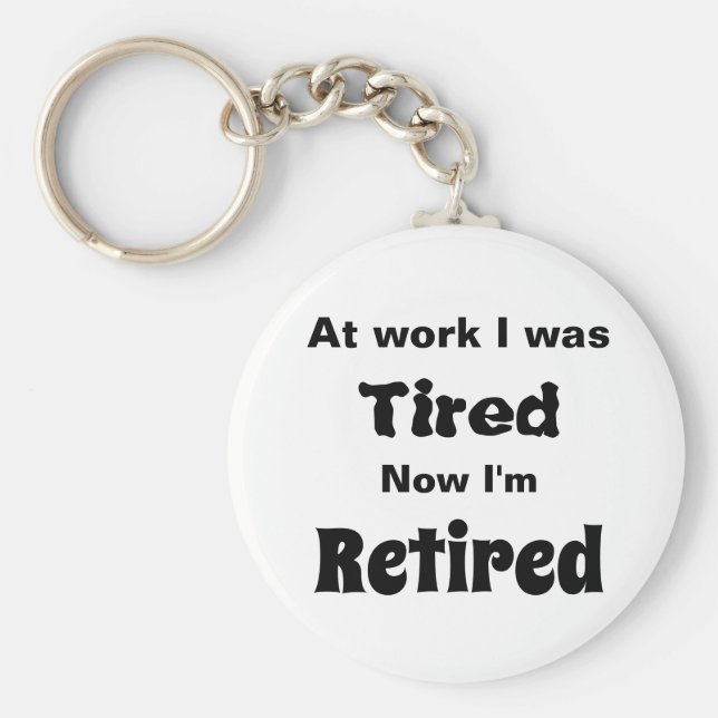 At work I Was Tired, Now I’m Retired Keychain (Front)