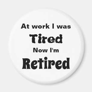 At work I Was Tired, Now I’m Retired Magnet