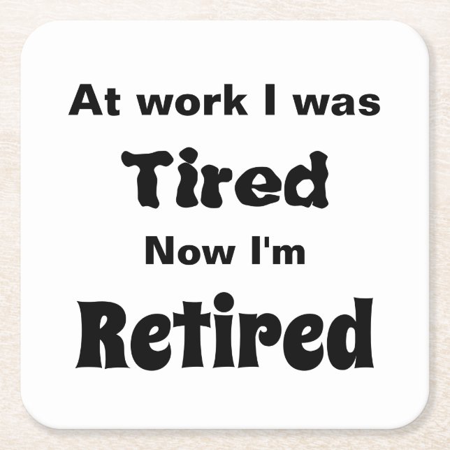 At work I Was Tired, Now I’m Retired Square Paper Coaster (Front)