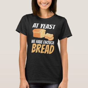 At Yeast We Have Enough Bread Premium T-Shirt