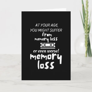 At your age, you might suffer from memory loss or card