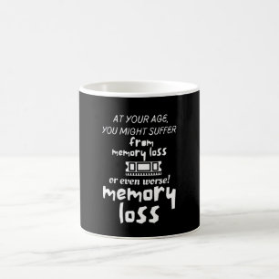 At your age, you might suffer from memory loss or coffee mug