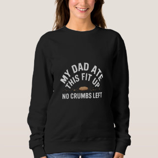 Ate No Crumbs Funny Fathers Day 2025 Gag Gen A Sweatshirt