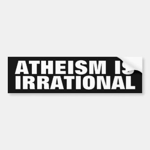 Atheism is Irrational Bumper Sticker
