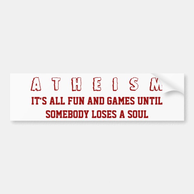 ATHEISM - It's All Fun and Games Until Somebody Lo Bumper Sticker (Front)
