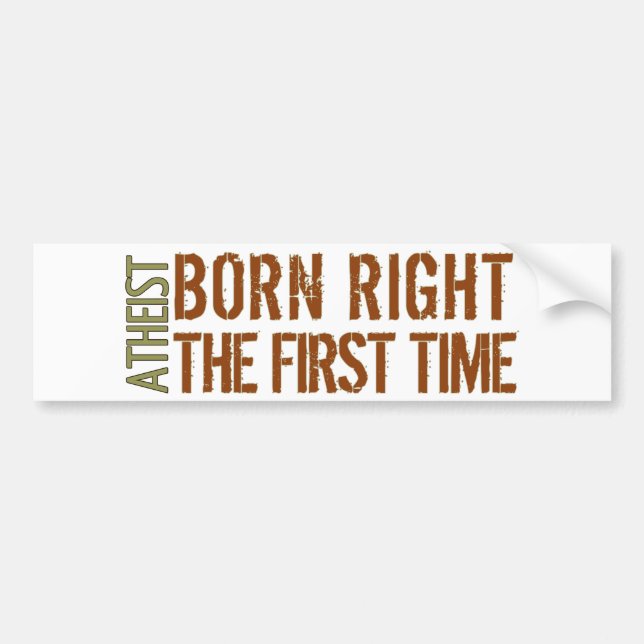 Atheist: Born right the first time Bumper Sticker (Front)