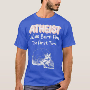 Atheist I Was Born Fine The First Time Skeleton Sk T-Shirt