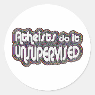 Atheists Do It Unsupervised Classic Round Sticker