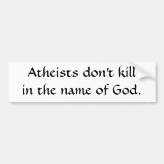 Atheists don't killin the name of God. Bumper Sticker