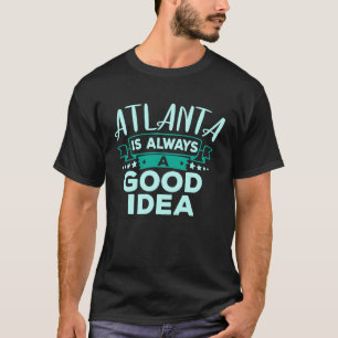 Atlanta Is Always A Good Idea City Travel T-Shirt