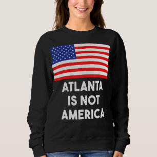 Atlanta Is Not America Usa 4th Of July Sweatshirt