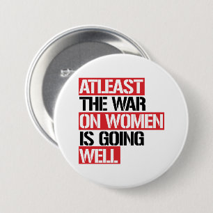 Atleast the War on Women is going well 3 Inch Round Button