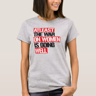 Atleast the War on Women is going well T-Shirt