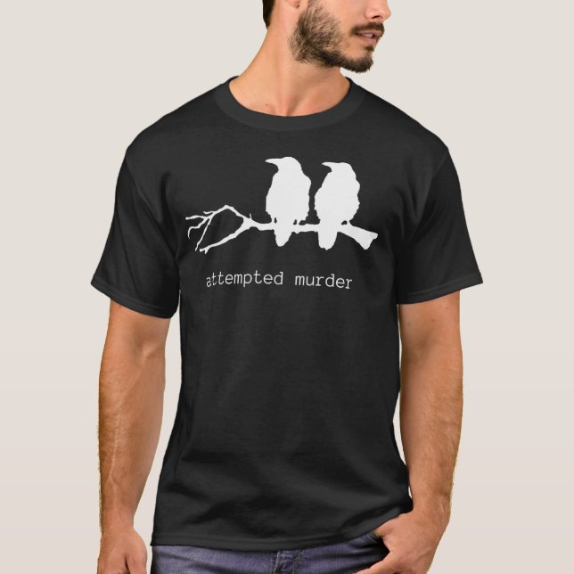Attempted Murder Funny Crow Bird 	 (White Text) T-Shirt (Front)