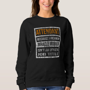 Attendant Because Miracle Worker Men Women Sweatshirt