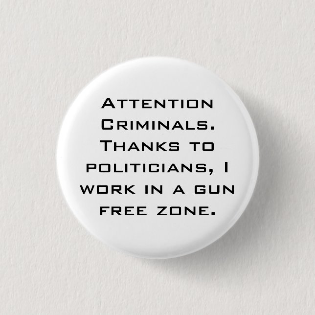 Attention Criminals. Thanks to politicians, I w... 1 Inch Round Button (Front)