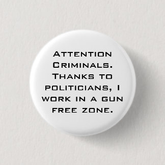 Attention Criminals. Thanks to politicians, I w... 1 Inch Round Button