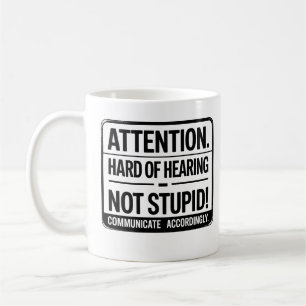 Attention: Hard of Hearing – Not Stupid. Coffee Mug