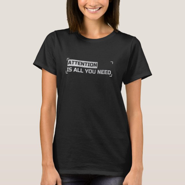 Attention Is All You Need AI Neural Networks Funny T-Shirt (Front)