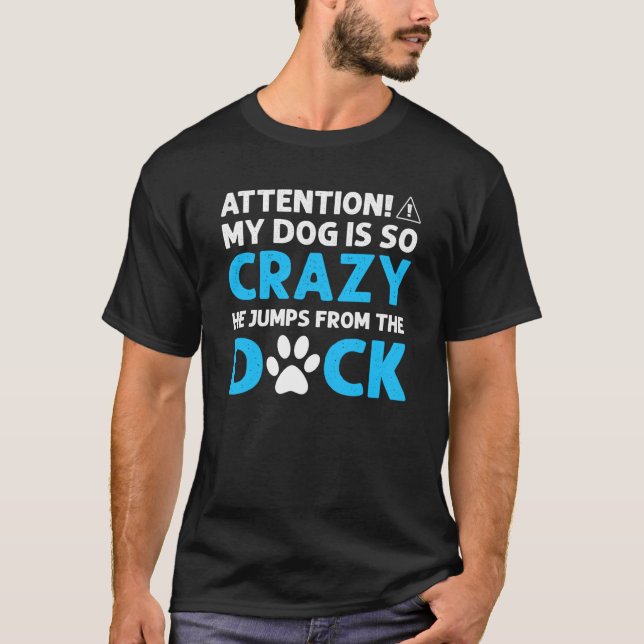 Attention My Dog Is So Crazy He Jumps From The Doc T-Shirt (Front)