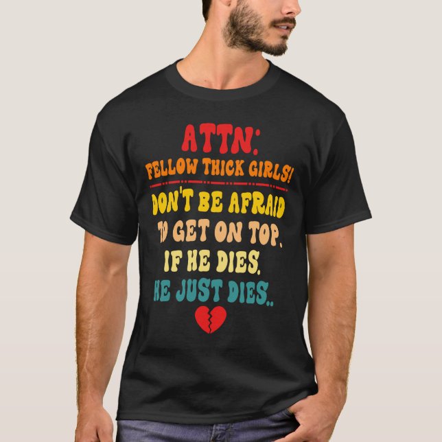 ATTN Fellow Thick Girls Don't Be Afraid To Get On  T-Shirt (Front)