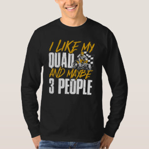 Atv I Like My Quad And Maybe 3 People Quad Biker T-Shirt