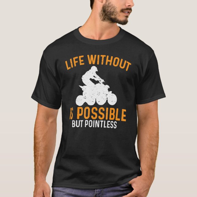 Atv Life Without Is Possible But Pointless Quad Bi T-Shirt (Front)