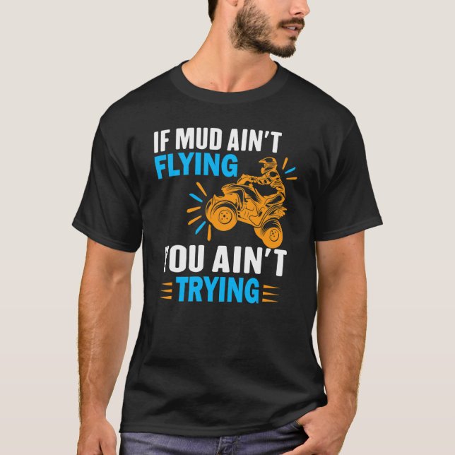 Atv Quad Four Wheeler Gear Mudding  Mud Aint Flyin T-Shirt (Front)