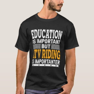 Atv Riding Is Importanter - All-Terrain Vehicle T-Shirt