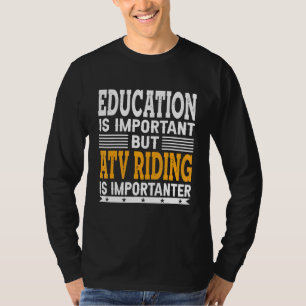 Atv Riding Is Importanter - All-Terrain Vehicle T-Shirt