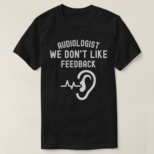 Audiologist we don't like feedback T-Shirt (Design Front)