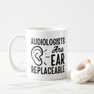 Audiologists Are Ear Replaceable, Funny Audiology Coffee Mug