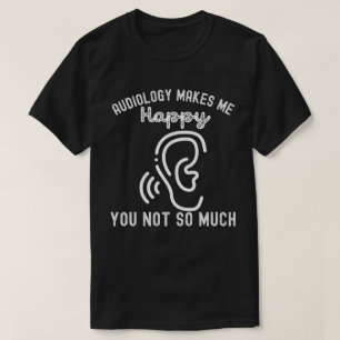 Audiology Makes Me Happy You Not So Much T-Shirt