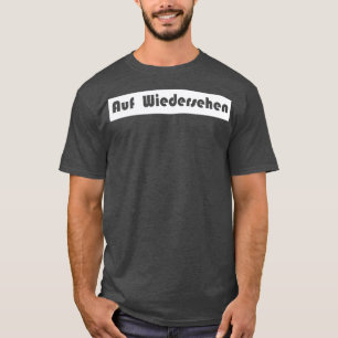 auf wiedersehen goodbye German T-Shirt