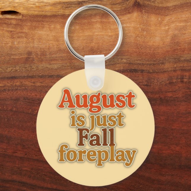 August is Just Fall Foreplay  Keychain (Front)