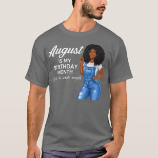 August Is My Birthday Month, Yep The Whole Month B T-Shirt