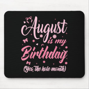 August Is My Birthday Month Yep The Whole Month Gi Mouse Pad