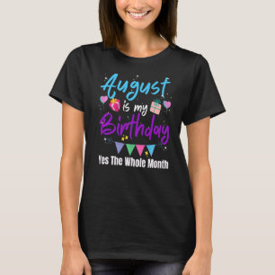 August Is My Birthday Month Yes The Whole Month G T-Shirt