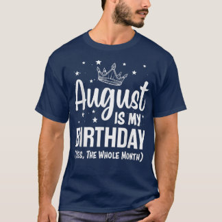 August Is My Birthday Yes The Whole Month August B T-Shirt