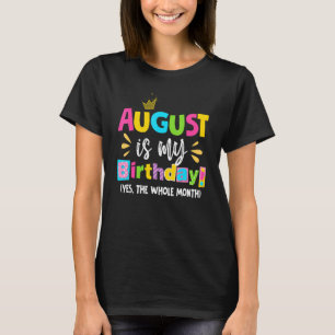 August Is My Birthday Yes The Whole Month Birthday T-Shirt